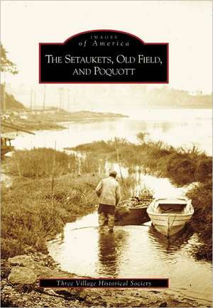 The Setaukets, Old Field, and Poquott de The Three Village Historical Society