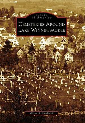 Cemeteries Around Lake Winnipesaukee de Glenn A. Knoblock