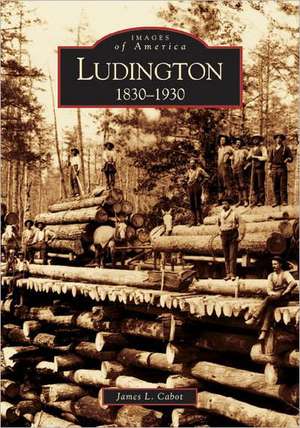 Ludington: 1830-1930 de James L. Cabot