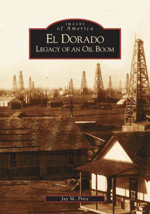 El Dorado: Legacy of an Oil Boom de Jay M. Price