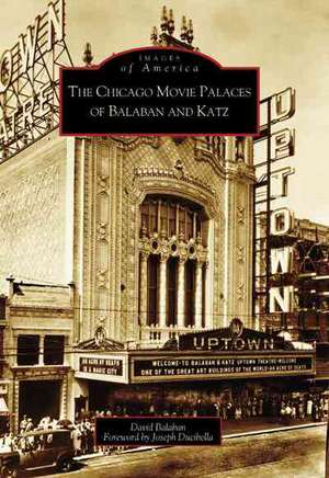 The Chicago Movie Palaces of Balaban and Katz de David Balaban