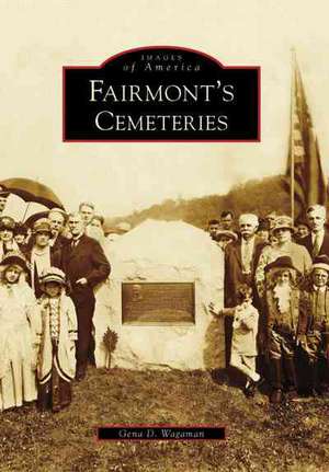 Fairmont's Cemeteries de Gena D. Wagaman