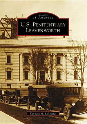 U.S. Penitentiary Leavenworth de Kenneth M. LaMaster