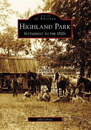 Highland Park: Settlement to the 1920s de Julia Johnas