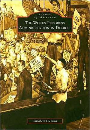 The Works Progress Administration in Detroit de Elizabeth Clemens