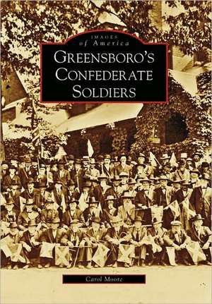 Greensboro's Confederate Soldiers de Carol Moore