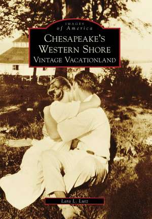 Chesapeake's Western Shore: Vintage Vacationland de Lara L. Lutz