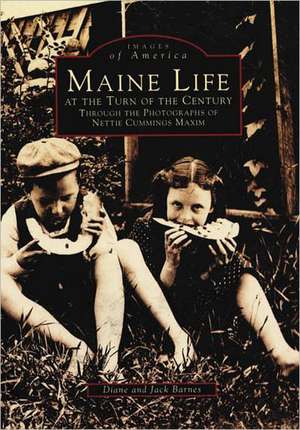 Maine Life at the Turn of the Century: Through the Photographs of Nettie Cummings Maxim de Diane Barnes