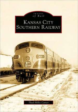 Kansas City Southern Railway de Thad Hillis Carter