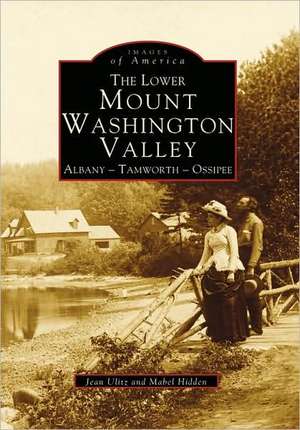 The Lower Mount Washington Valley: Albany, Tamworth, Ossipee de Jean Ulitz