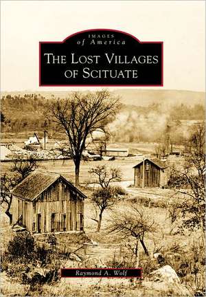 The Lost Villages of Scituate de Raymond A. Wolf