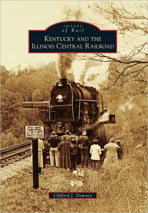 Kentucky and the Illinois Central Railroad de Clifford J. Downey