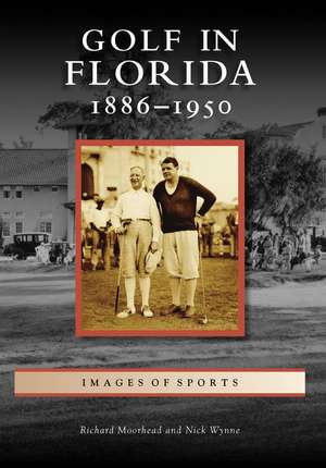 Golf in Florida: 1886-1950 de Richard Moorhead