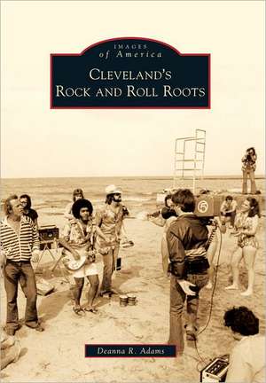 Cleveland's Rock and Roll Roots de Deanna R. Adams