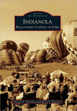 Indianola: Ballooning Capital of Iowa de Dennis D. Nicholson