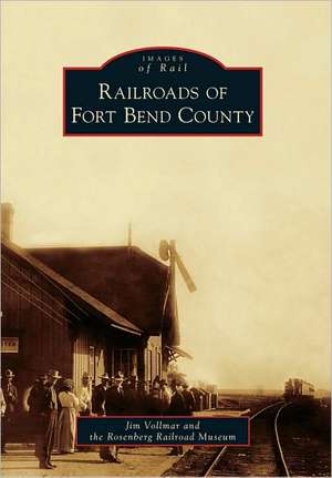 Railroads of Fort Bend County de Jim Vollmar