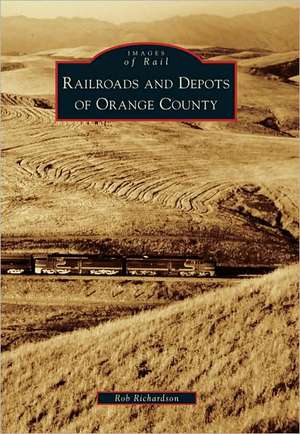 Railroads and Depots of Orange County de Rob Richardson