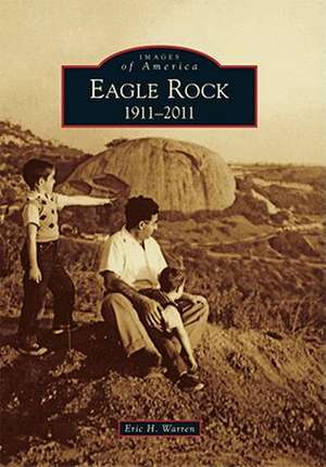 Eagle Rock: 1911-2011 de Eric H. Warren