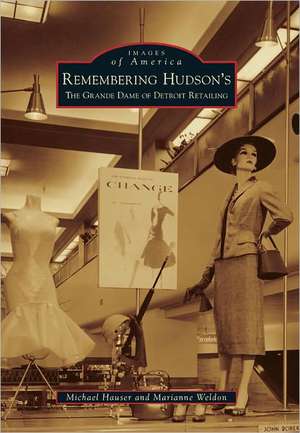 Remembering Hudson's: The Grand Dame of Detroit Retailing de Michael Hauser