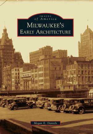 Milwaukee's Early Architecture de Megan E. Daniels