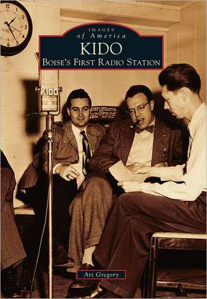 KIDO: Boise's First Radio Station de Art Gregory