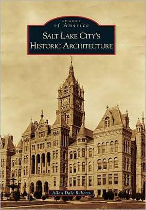 Salt Lake City's Historic Architecture de Allen Dale Roberts