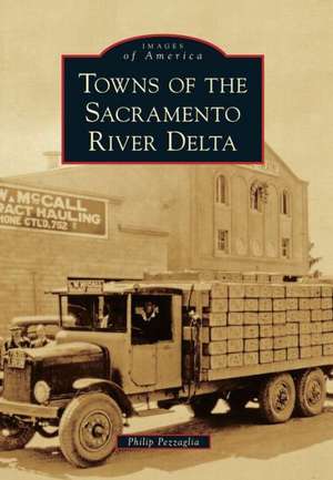 Towns of the Sacramento River Delta de Philip Pezzaglia