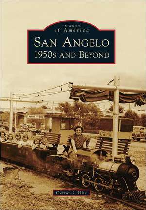 San Angelo 1950s and Beyond de Gerron S. Hite