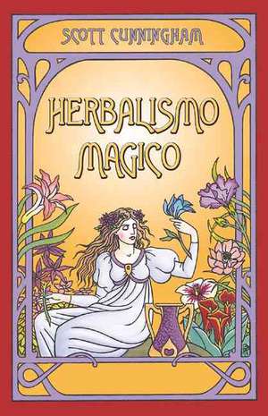 Herbalismo Magico = Magical Herbalism de Scott Cunningham