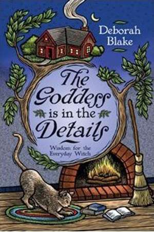 The Goddess Is in the Details: Wisdom for the Everyday Witch de Deborah Blake