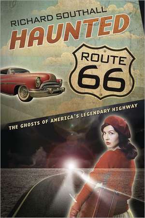 Haunted Route 66: Ghosts of America's Legendary Highway de Richard Southall