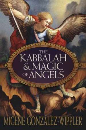 The Kabbalah & Magic of Angels de Migene Gonzalez-Wippler