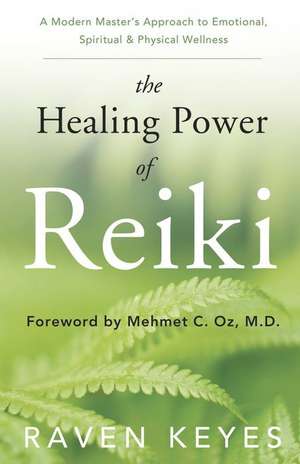 The Healing Power of Reiki: A Modern Master's Approach to Emotional, Spiritual & Physical Wellness de Raven Keyes