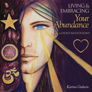 Living & Embracing Your Abundance: Guided Meditations de Karina Godwin