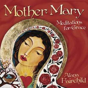 Mother Mary: Meditations for Grace de Alana Fairchild