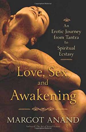 Love, Sex and Awakening de Margot Anand