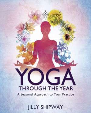 Yoga Through the Year de Jilly Shipway