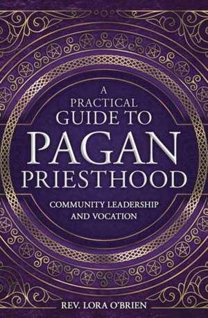 A Practical Guide to Pagan Priesthood de Rev. Lora O'Brien