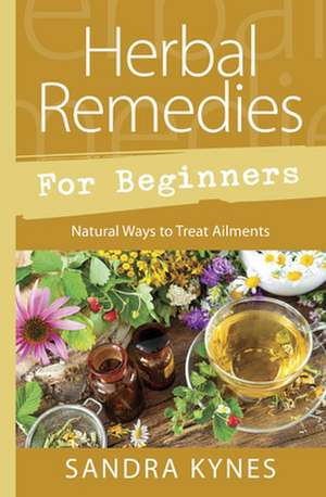 Herbal Remedies for Beginners de Sandra Kynes