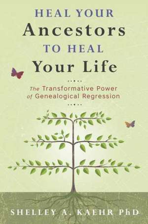 Heal Your Ancestors to Heal Your Life de Shelley Kaehr