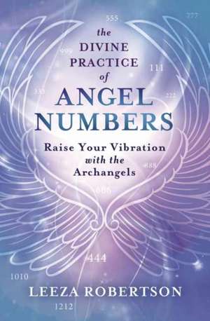 The Divine Practice of Angel Numbers de Leeza Robertson