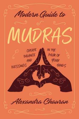 Modern Guide to Mudras de Alexandra Chauran