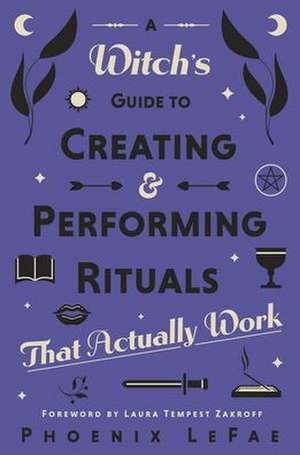 A Witch's Guide to Creating & Performing Rituals de Phoenix LeFae