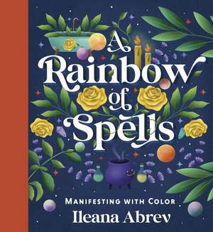 A Rainbow of Spells de Ileana Abrev