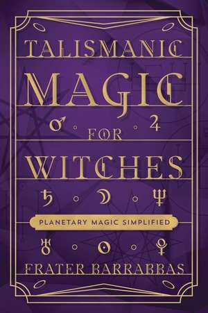 Talismanic Magic for Witches de Frater Barrabbas