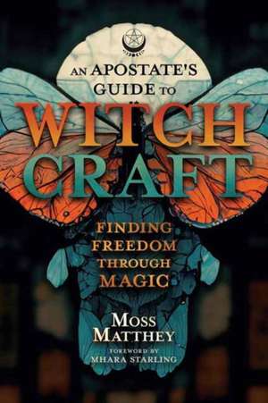 An Apostate's Guide to Witchcraft de Moss Matthey