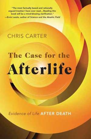 The Case for the Afterlife de Chris Carter