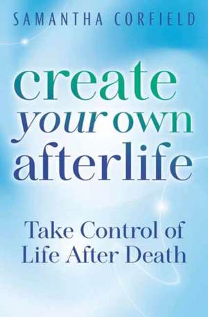 Create Your Own Afterlife de Samantha Corfield