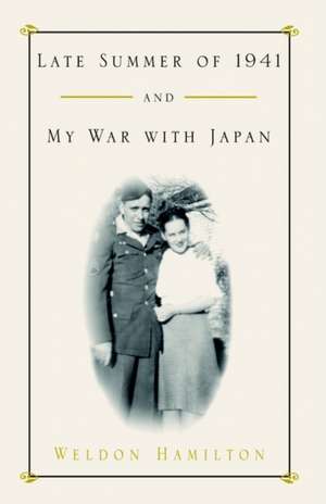 Late Summer of 1941 and My War with Japan de Weldon Hamilton