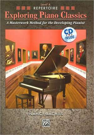 Exploring Piano Classics Repertoire, Bk 4: A Masterwork Method for the Developing Pianist, Book & CD de Nancy Bachus